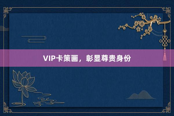 VIP卡策画，彰显尊贵身份